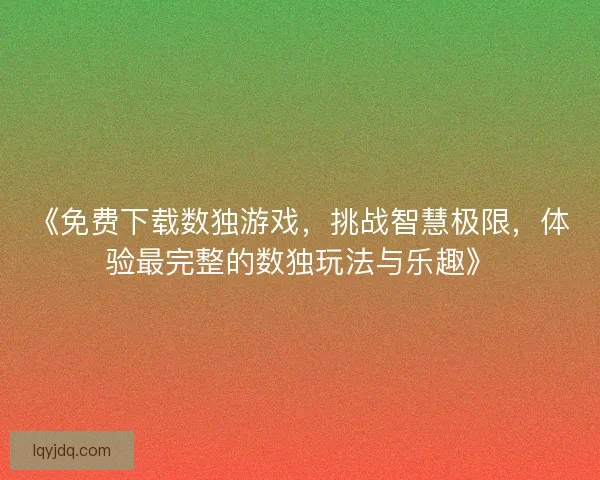 《免费下载数独游戏，挑战智慧极限，体验最完整的数独玩法与乐趣》