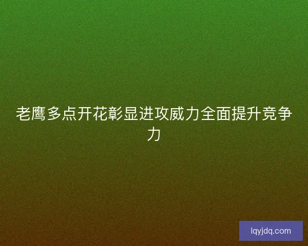 老鹰多点开花彰显进攻威力全面提升竞争力