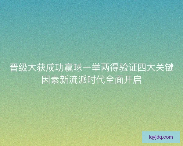 晋级大获成功赢球一举两得验证四大关键因素新流派时代全面开启